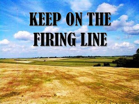 Keep on the Firing Line .